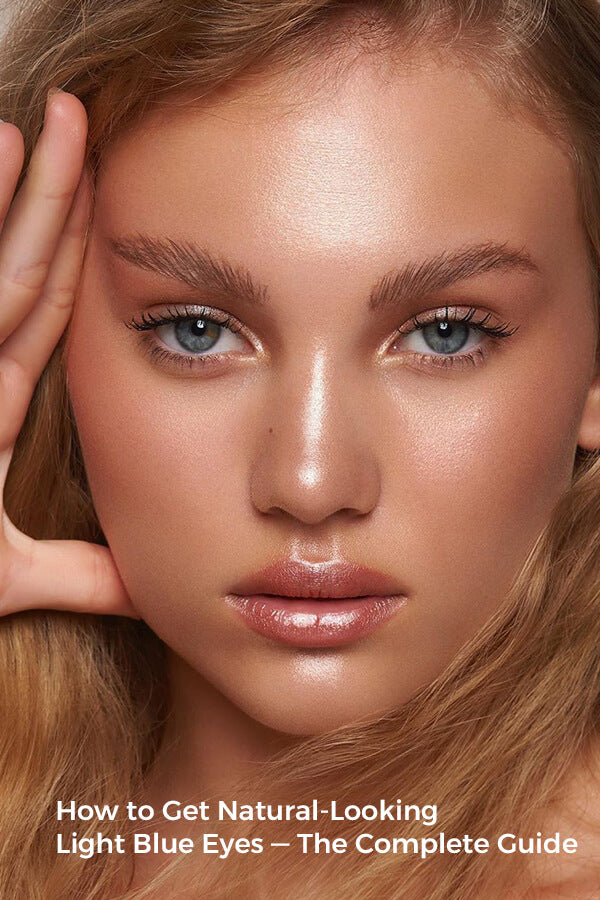 How to Get Natural-Looking Light Blue Eyes — The Complete Guide